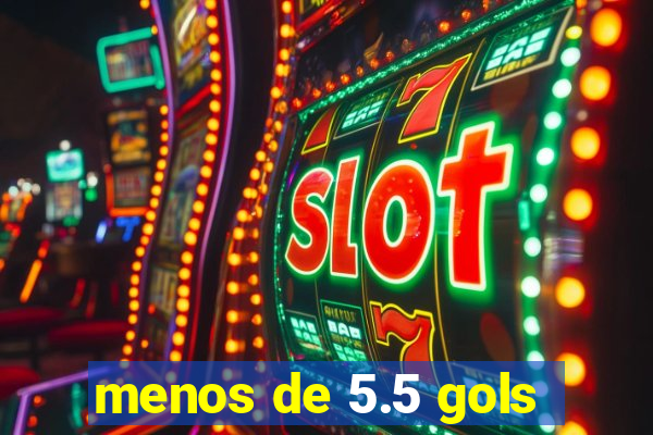 menos de 5.5 gols